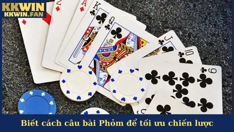 Biết cách câu bài Phỏm để tối ưu chiến lược