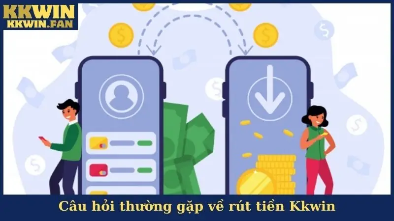 Câu hỏi thường gặp về rút tiền Kkwin