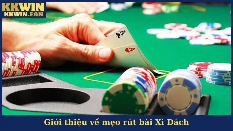 Giới thiệu về mẹo rút bài Xì Dách