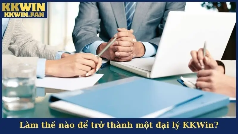 Làm thế nào để trở thành một đại lý KKWin?