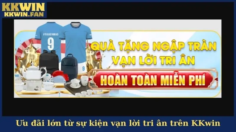 Ưu đãi lớn từ sự kiện vạn lời tri ân trên KKwin
