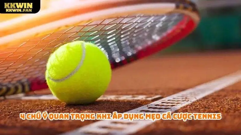 4 chú ý quan trọng khi áp dụng mẹo cá cược tennis