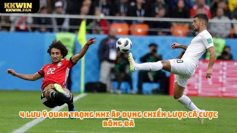 Lưu ý quan trọng khi áp dụng chiến lược cá cược bóng đá