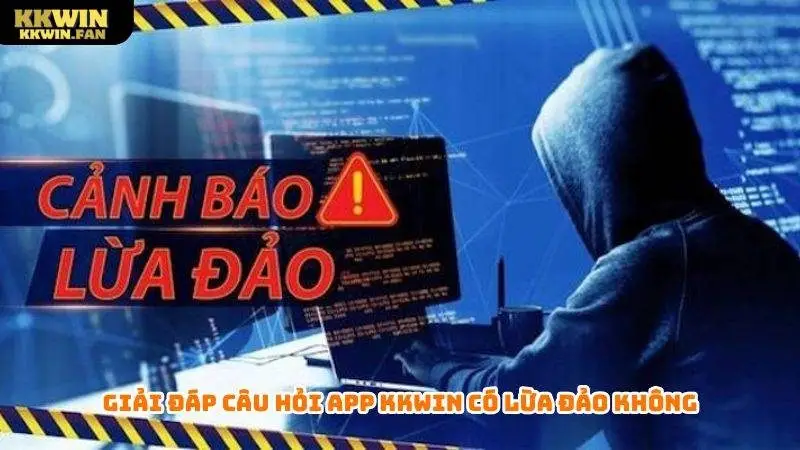 Giải đáp câu hỏi app Kkwin có lừa đảo không