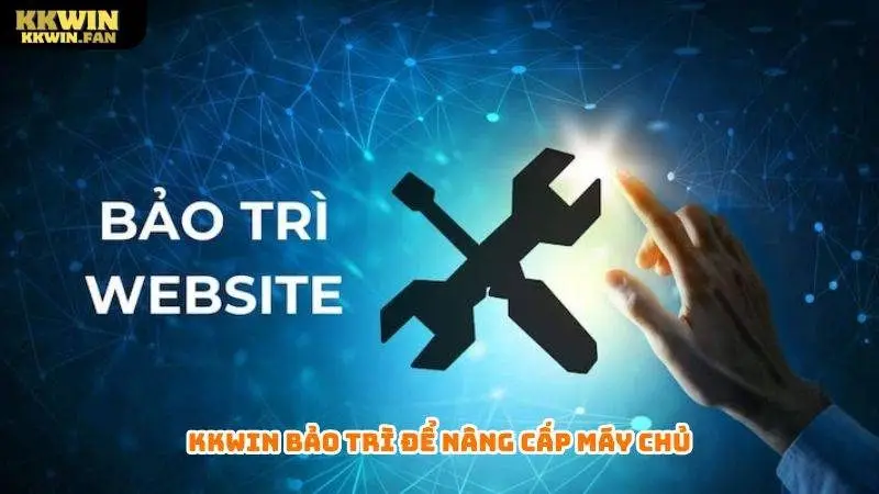 Kkwin bảo trì để nâng cấp máy chủ