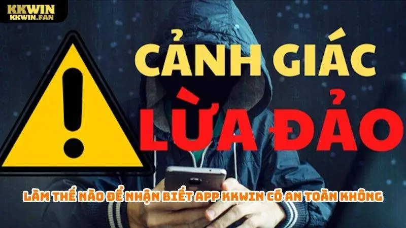 Làm thế nào để nhận biết app Kkwin có an toàn không