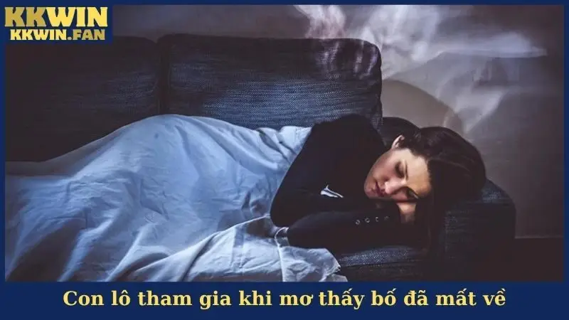 Con lô tham gia khi mơ thấy bố đã mất về