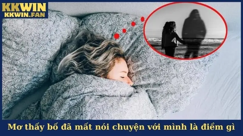 Nằm mơ thấy bố đã mất nói chuyện với mình là điềm gì