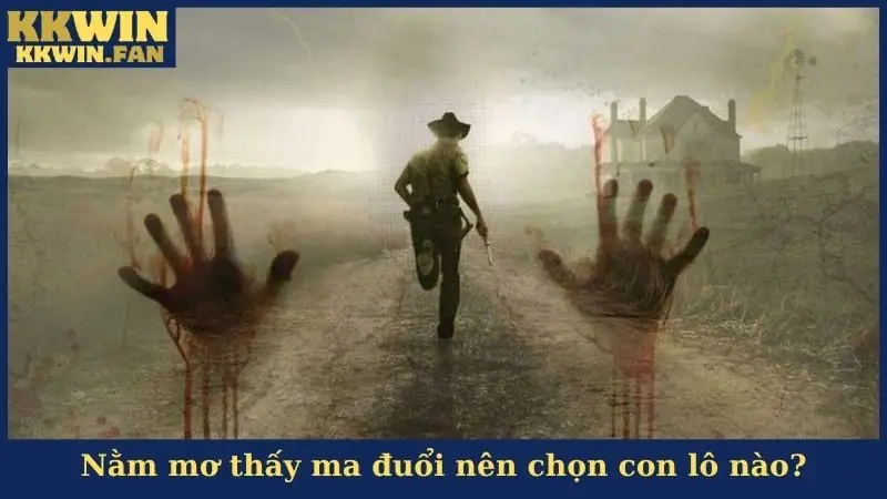 Nằm mơ thấy ma đuổi nên chọn con lô nào?