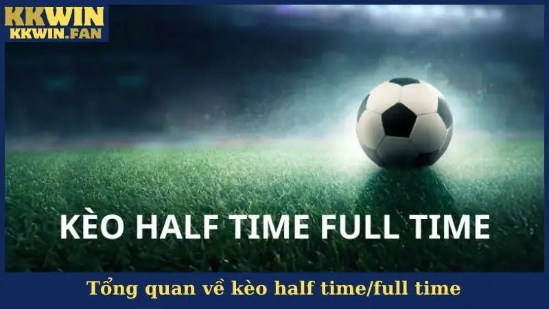 Tổng quan về kèo half time/full time