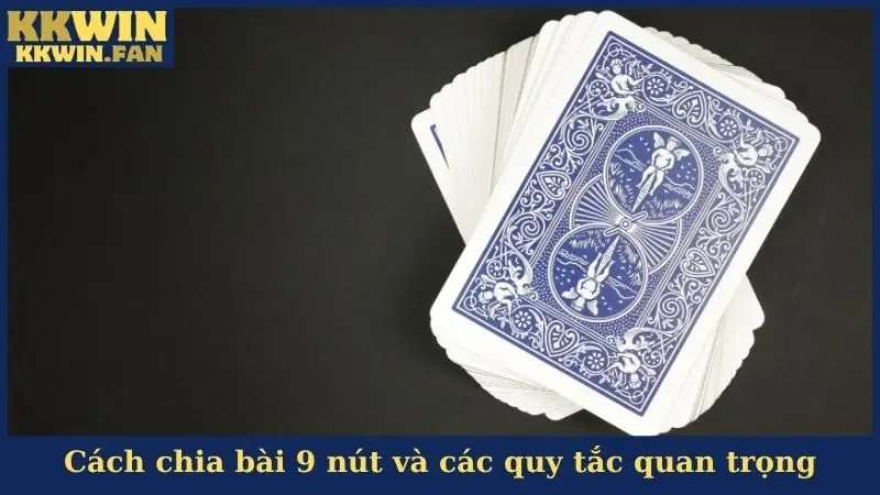Cách chia bài 9 nút và các quy tắc quan trọng