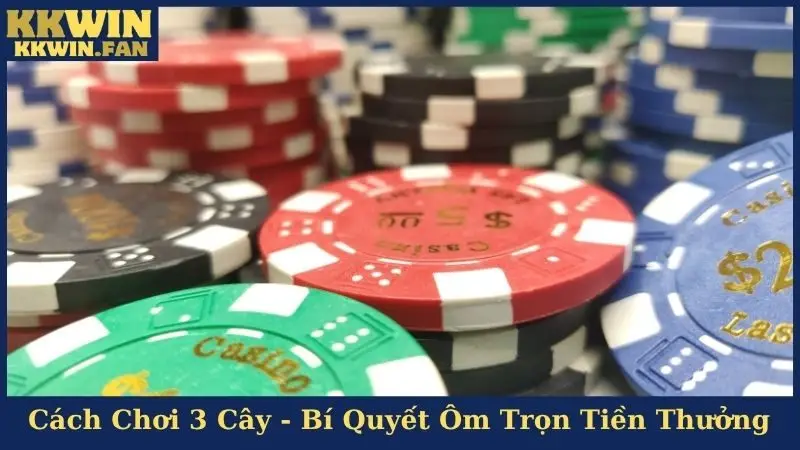 Cách Chơi 3 Cây - Bí Quyết Ôm Trọn Tiền Thưởng