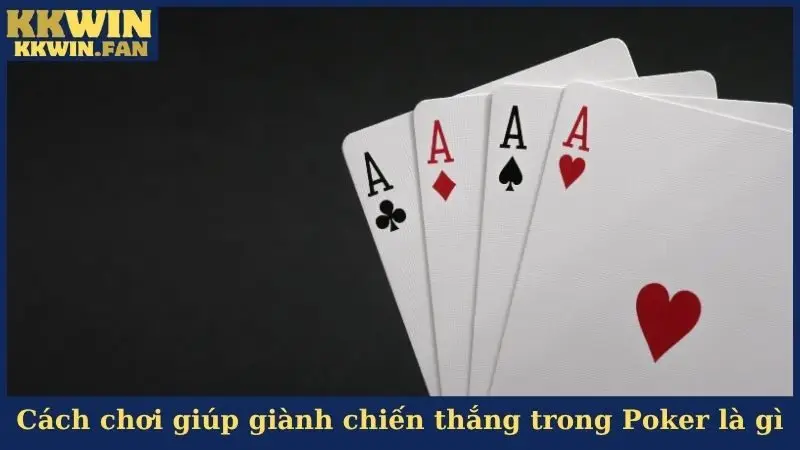 Cách chơi giúp giành chiến thắng trong Poker là gì