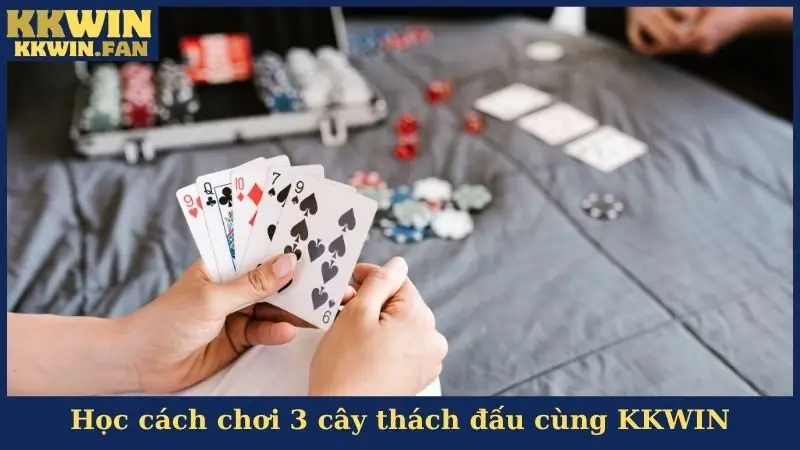 Học cách chơi 3 cây tham gia thách đấu cùng KKWIN